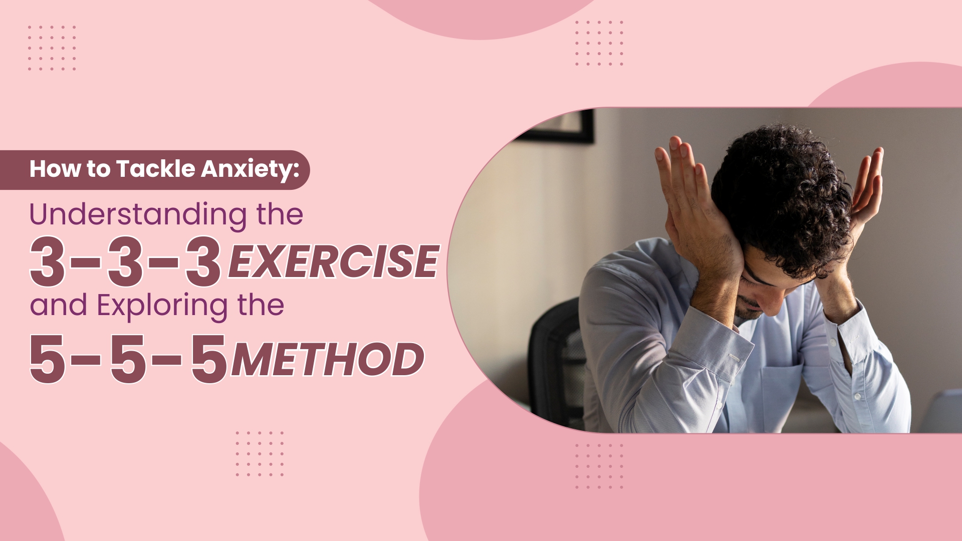 How to Tackle Anxiety: Understanding the 3-3-3 Exercise and Exploring the 5-5-5 Method
