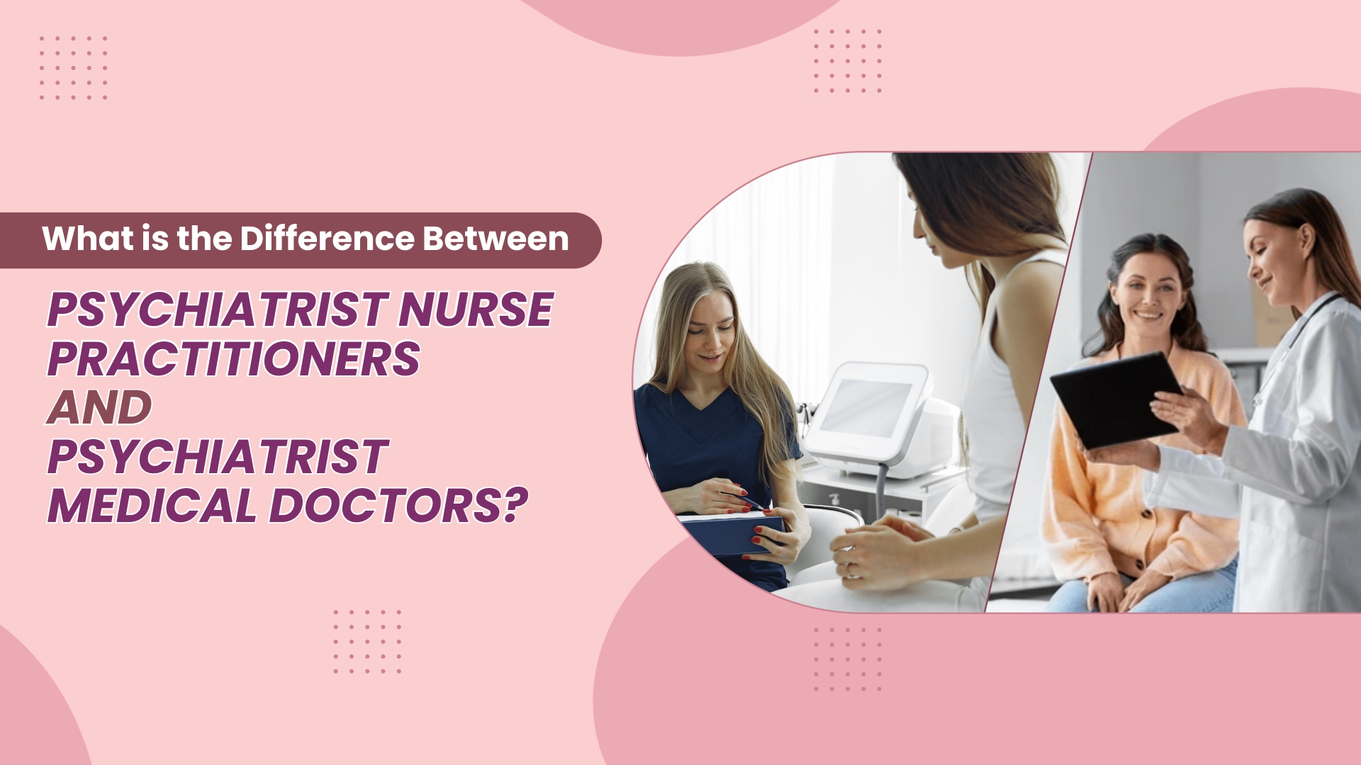What is the Difference Between Psychiatrist Nurse Practitioners and Psychiatrist Medical Doctors?